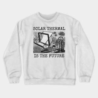 SOLAR THERMAL IS THE FUTURE Crewneck Sweatshirt